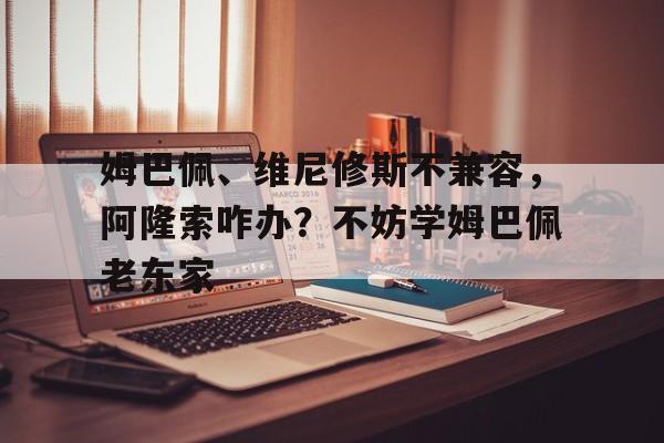 姆巴佩、维尼修斯不兼容，阿隆索咋办？不妨学姆巴佩老东家的简单介绍