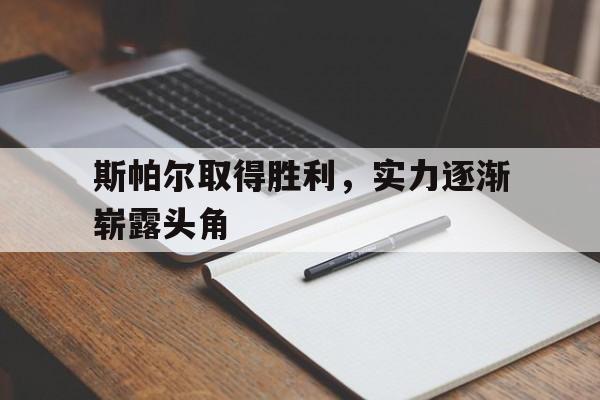 斯帕尔取得胜利，实力逐渐崭露头角的简单介绍